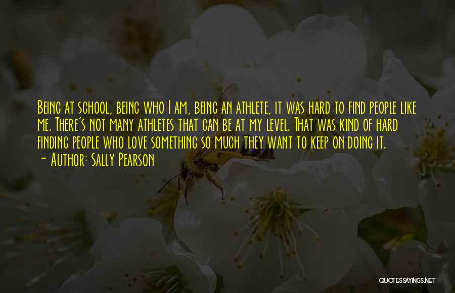 Sally Pearson Quotes: Being At School, Being Who I Am, Being An Athlete, It Was Hard To Find People Like Me. There's Not