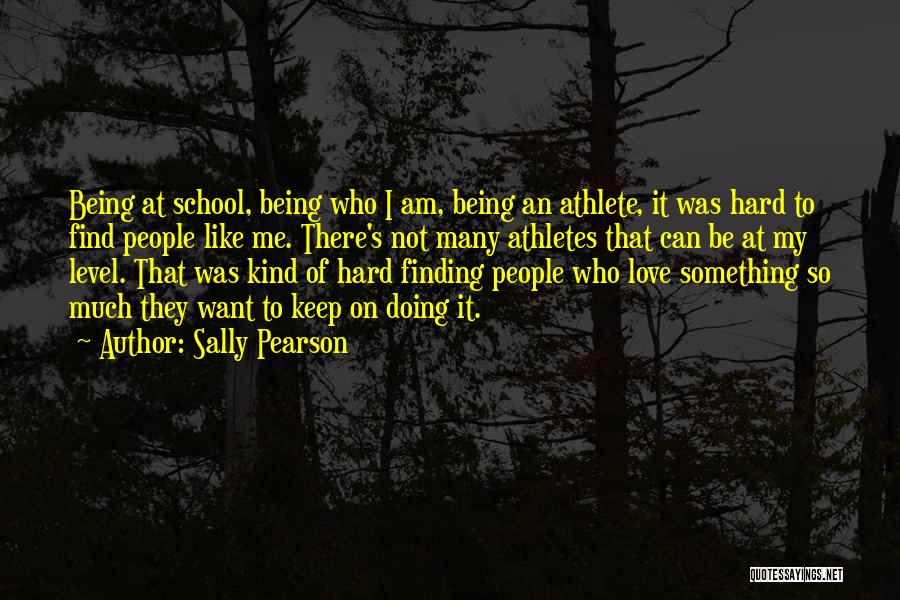 Sally Pearson Quotes: Being At School, Being Who I Am, Being An Athlete, It Was Hard To Find People Like Me. There's Not