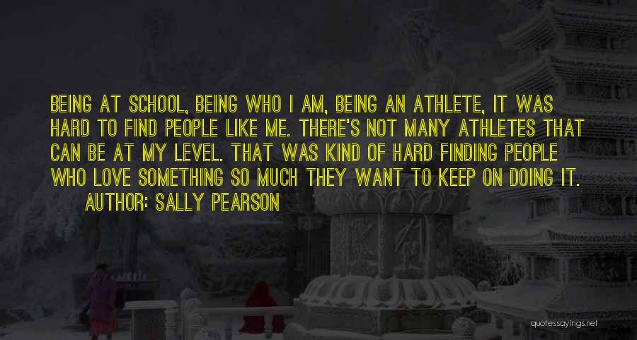 Sally Pearson Quotes: Being At School, Being Who I Am, Being An Athlete, It Was Hard To Find People Like Me. There's Not