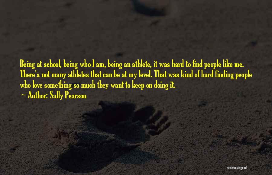 Sally Pearson Quotes: Being At School, Being Who I Am, Being An Athlete, It Was Hard To Find People Like Me. There's Not