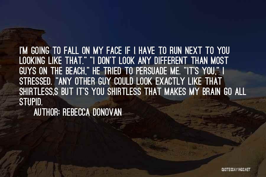 Rebecca Donovan Quotes: I'm Going To Fall On My Face If I Have To Run Next To You Looking Like That. I Don't