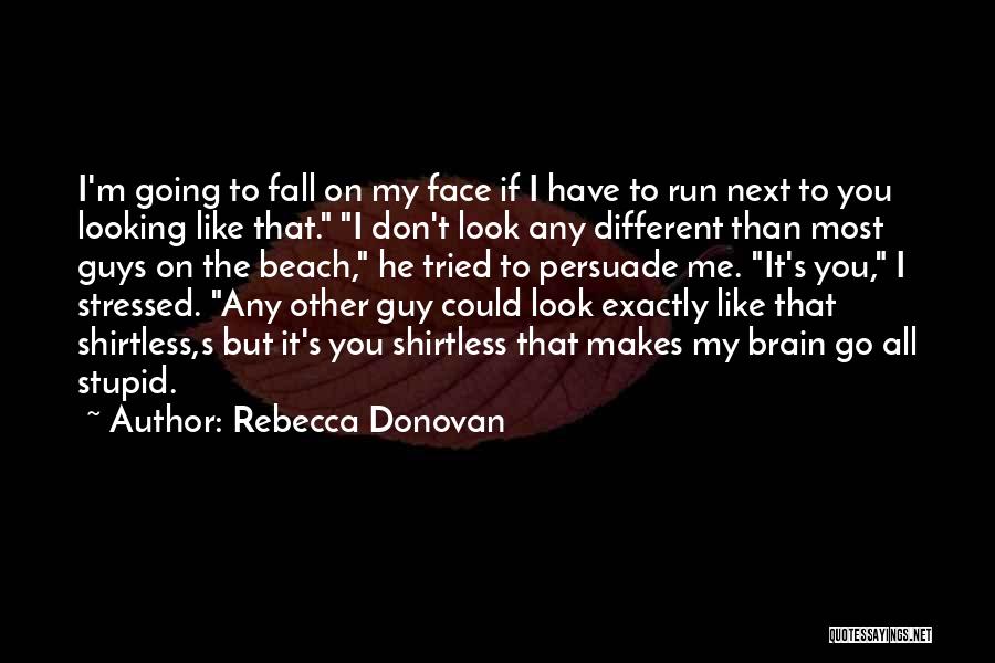 Rebecca Donovan Quotes: I'm Going To Fall On My Face If I Have To Run Next To You Looking Like That. I Don't