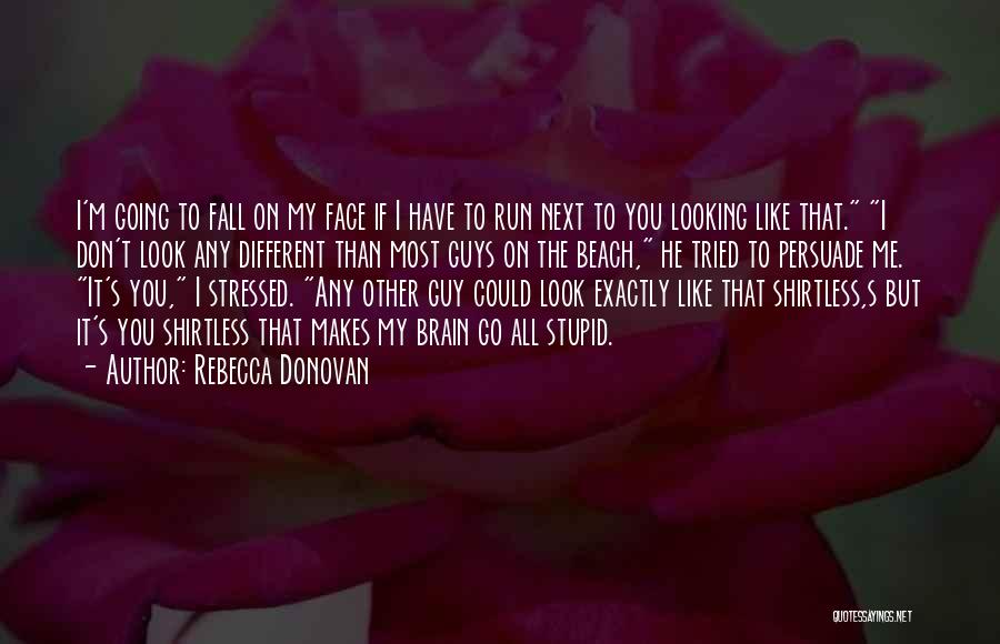 Rebecca Donovan Quotes: I'm Going To Fall On My Face If I Have To Run Next To You Looking Like That. I Don't