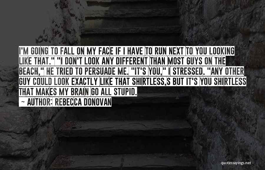 Rebecca Donovan Quotes: I'm Going To Fall On My Face If I Have To Run Next To You Looking Like That. I Don't