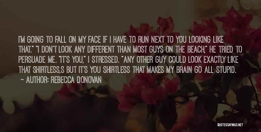 Rebecca Donovan Quotes: I'm Going To Fall On My Face If I Have To Run Next To You Looking Like That. I Don't