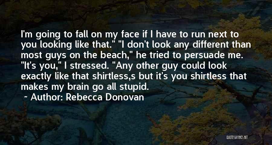 Rebecca Donovan Quotes: I'm Going To Fall On My Face If I Have To Run Next To You Looking Like That. I Don't