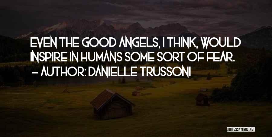 Danielle Trussoni Quotes: Even The Good Angels, I Think, Would Inspire In Humans Some Sort Of Fear.
