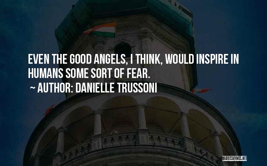 Danielle Trussoni Quotes: Even The Good Angels, I Think, Would Inspire In Humans Some Sort Of Fear.