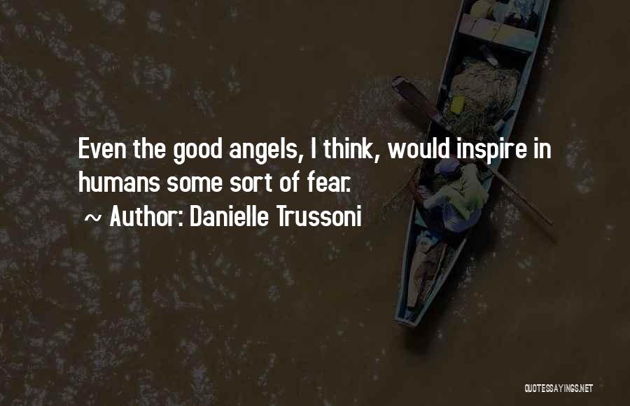 Danielle Trussoni Quotes: Even The Good Angels, I Think, Would Inspire In Humans Some Sort Of Fear.