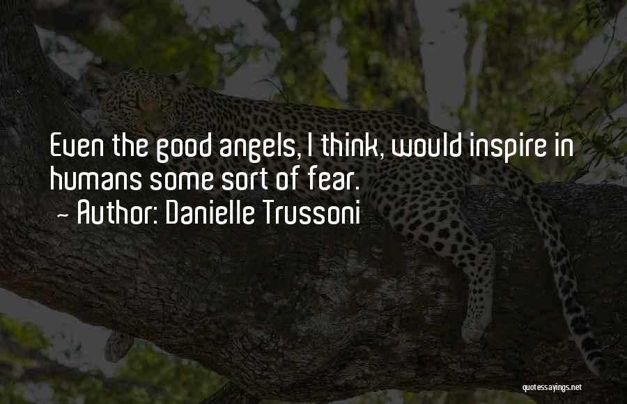 Danielle Trussoni Quotes: Even The Good Angels, I Think, Would Inspire In Humans Some Sort Of Fear.
