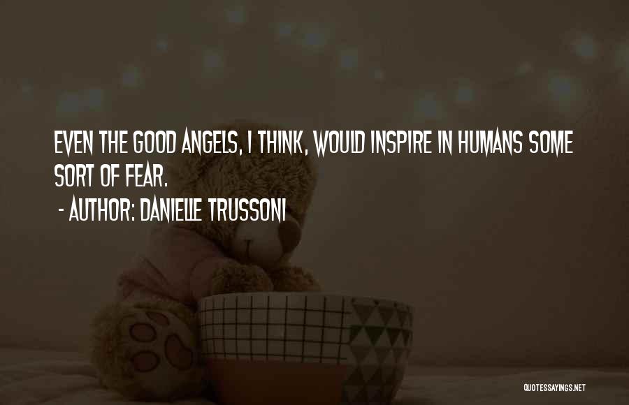 Danielle Trussoni Quotes: Even The Good Angels, I Think, Would Inspire In Humans Some Sort Of Fear.