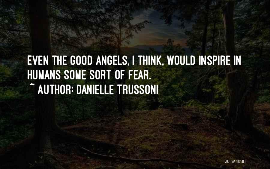 Danielle Trussoni Quotes: Even The Good Angels, I Think, Would Inspire In Humans Some Sort Of Fear.