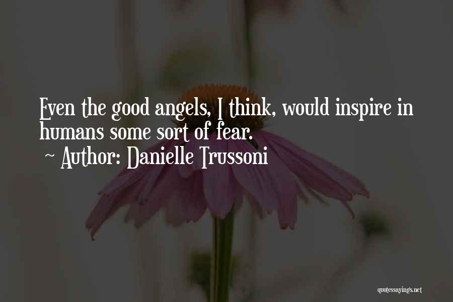 Danielle Trussoni Quotes: Even The Good Angels, I Think, Would Inspire In Humans Some Sort Of Fear.