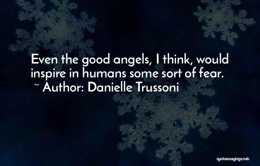 Danielle Trussoni Quotes: Even The Good Angels, I Think, Would Inspire In Humans Some Sort Of Fear.
