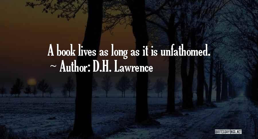 D.H. Lawrence Quotes: A Book Lives As Long As It Is Unfathomed.