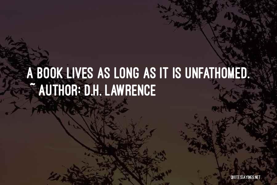 D.H. Lawrence Quotes: A Book Lives As Long As It Is Unfathomed.