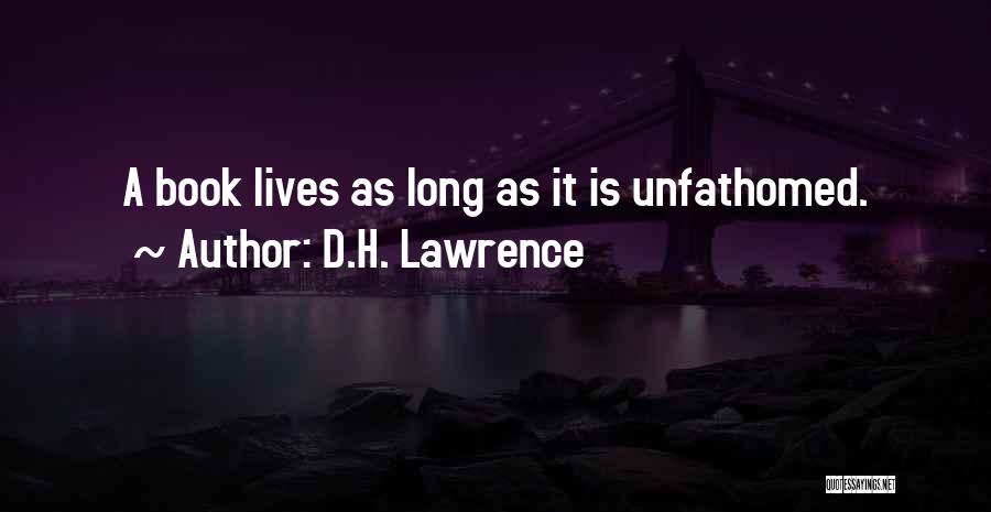 D.H. Lawrence Quotes: A Book Lives As Long As It Is Unfathomed.
