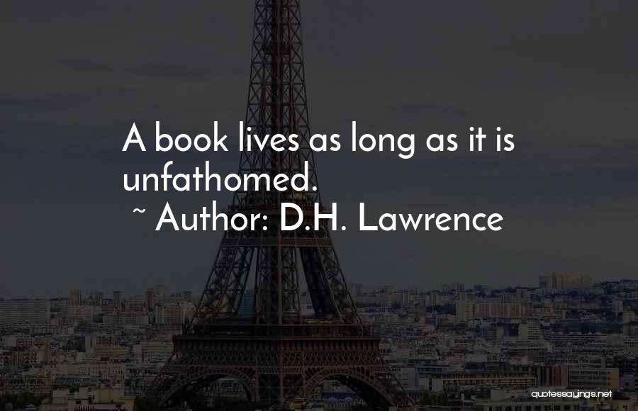D.H. Lawrence Quotes: A Book Lives As Long As It Is Unfathomed.