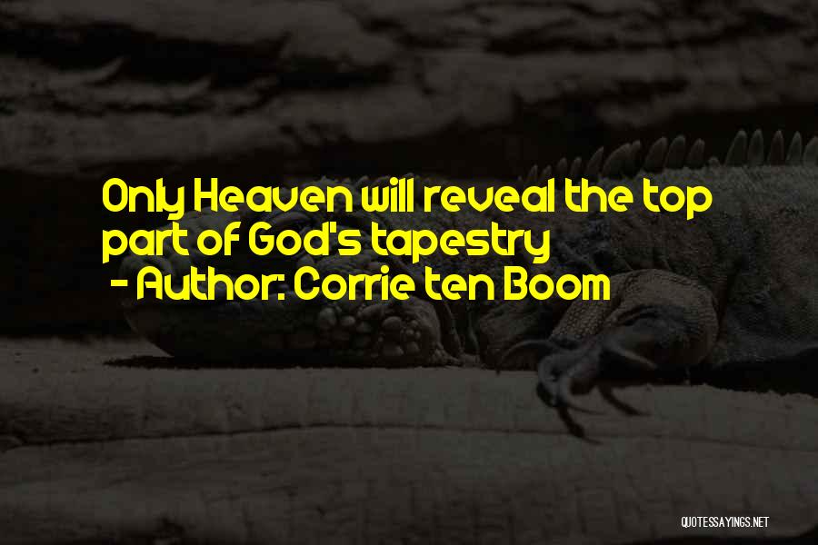 Corrie Ten Boom Quotes: Only Heaven Will Reveal The Top Part Of God's Tapestry