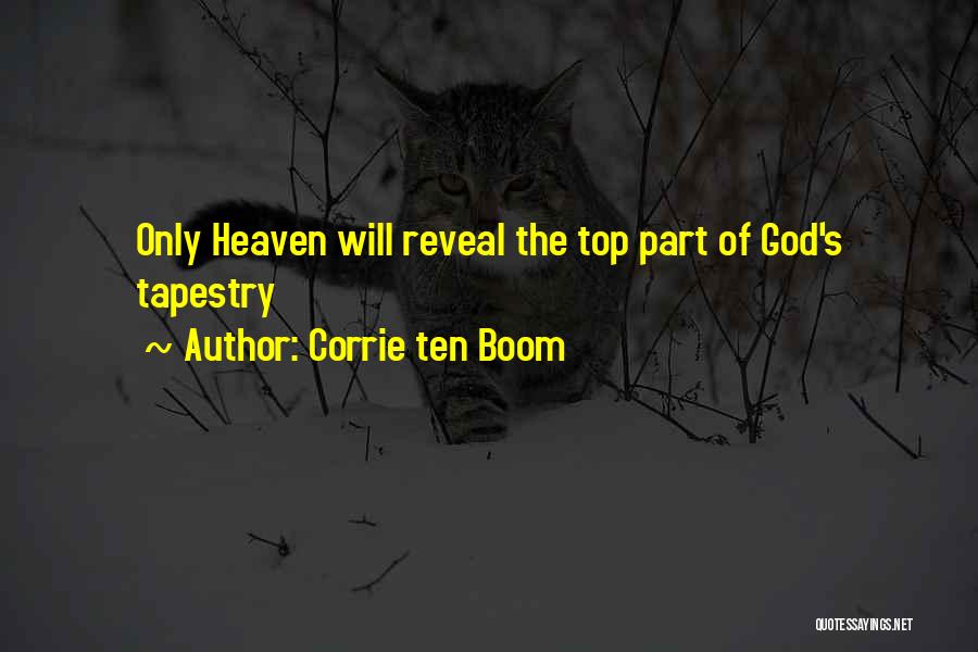 Corrie Ten Boom Quotes: Only Heaven Will Reveal The Top Part Of God's Tapestry