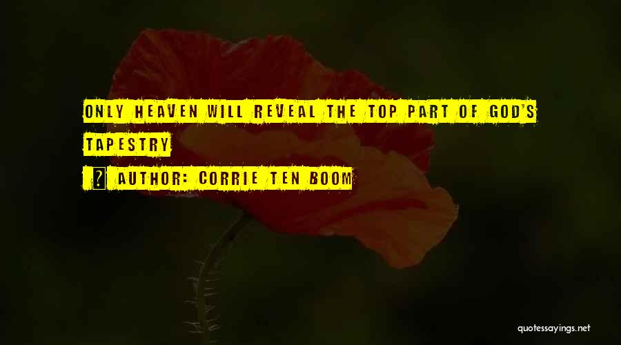 Corrie Ten Boom Quotes: Only Heaven Will Reveal The Top Part Of God's Tapestry