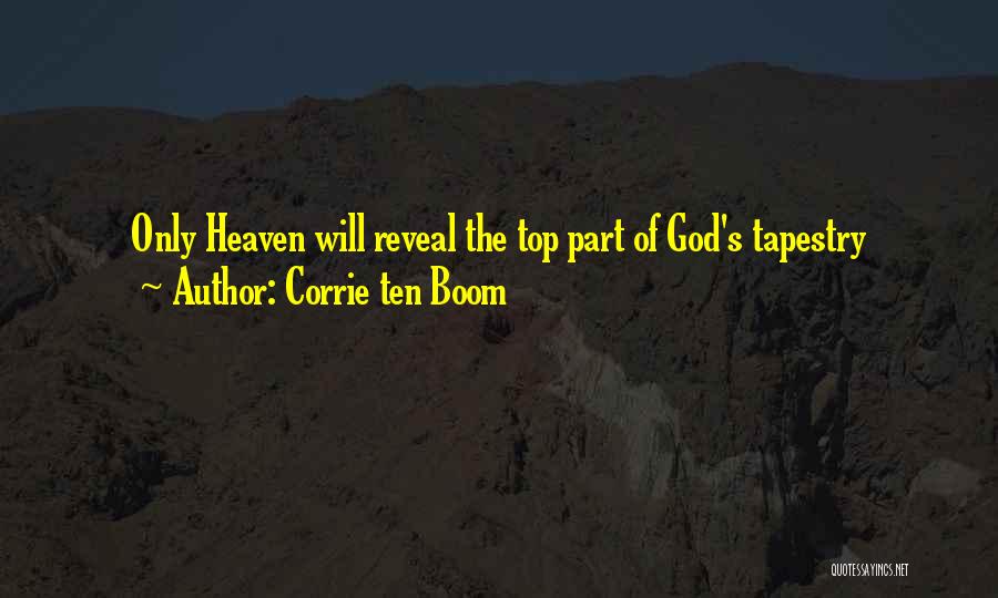 Corrie Ten Boom Quotes: Only Heaven Will Reveal The Top Part Of God's Tapestry