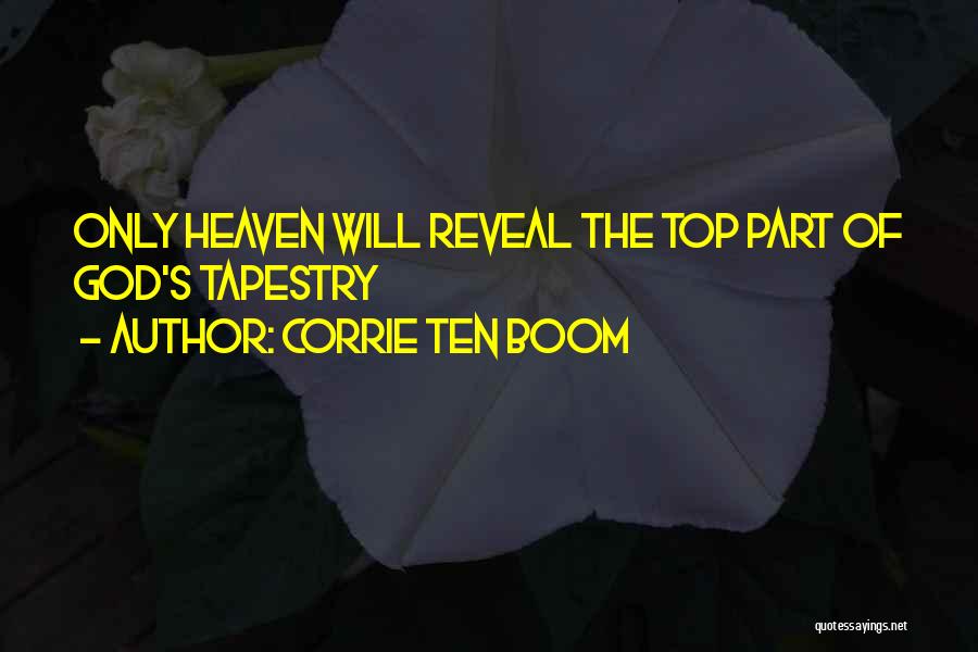 Corrie Ten Boom Quotes: Only Heaven Will Reveal The Top Part Of God's Tapestry