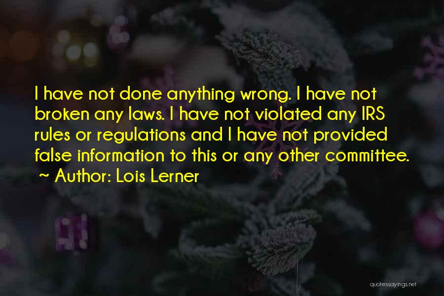 Lois Lerner Quotes: I Have Not Done Anything Wrong. I Have Not Broken Any Laws. I Have Not Violated Any Irs Rules Or