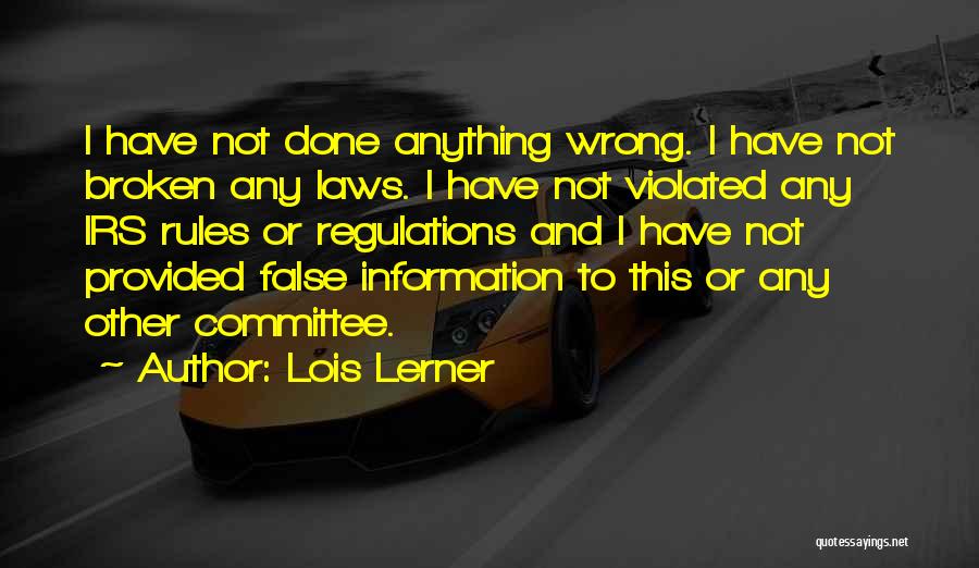 Lois Lerner Quotes: I Have Not Done Anything Wrong. I Have Not Broken Any Laws. I Have Not Violated Any Irs Rules Or