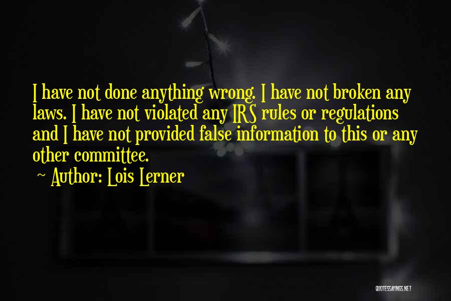 Lois Lerner Quotes: I Have Not Done Anything Wrong. I Have Not Broken Any Laws. I Have Not Violated Any Irs Rules Or