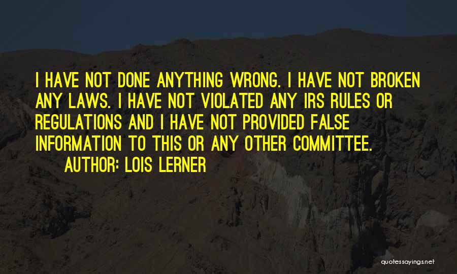 Lois Lerner Quotes: I Have Not Done Anything Wrong. I Have Not Broken Any Laws. I Have Not Violated Any Irs Rules Or