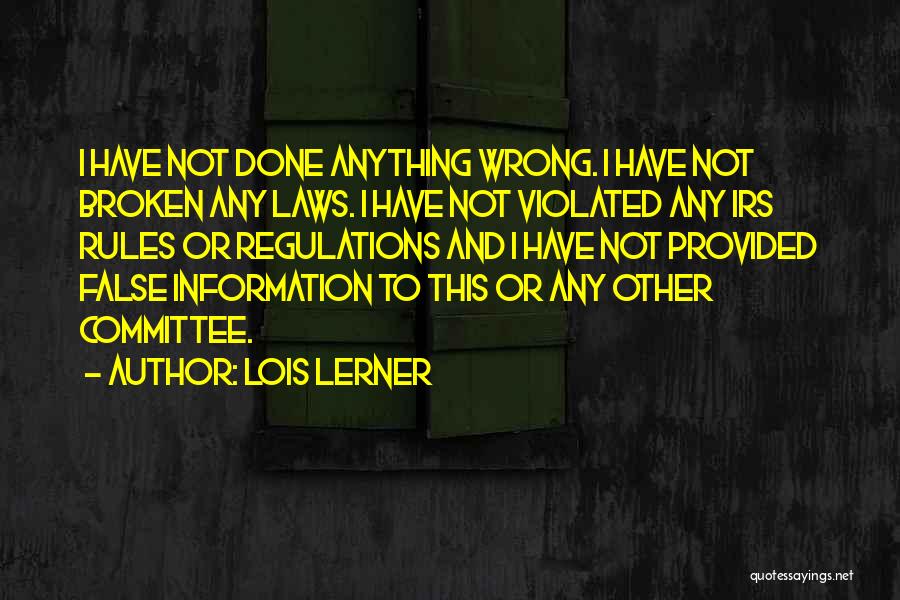 Lois Lerner Quotes: I Have Not Done Anything Wrong. I Have Not Broken Any Laws. I Have Not Violated Any Irs Rules Or