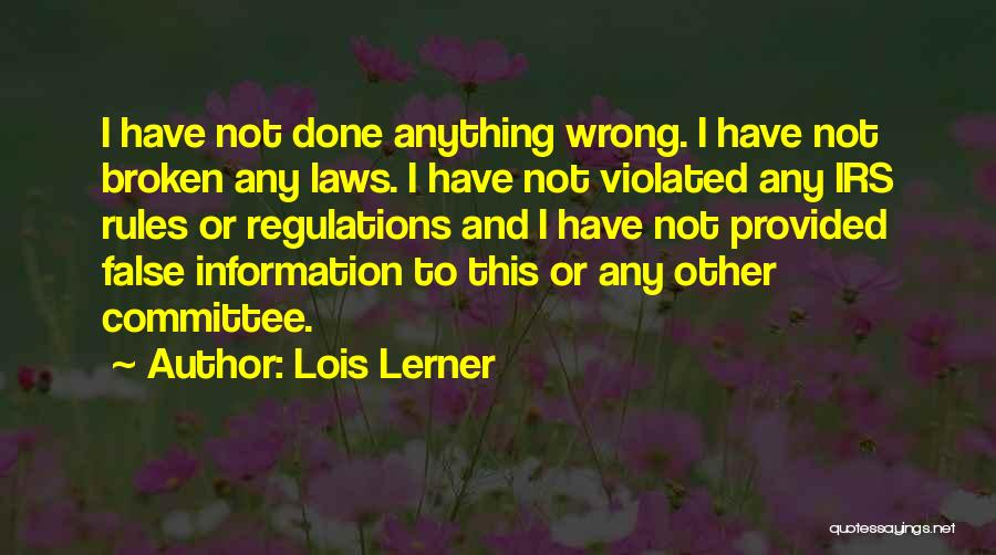 Lois Lerner Quotes: I Have Not Done Anything Wrong. I Have Not Broken Any Laws. I Have Not Violated Any Irs Rules Or
