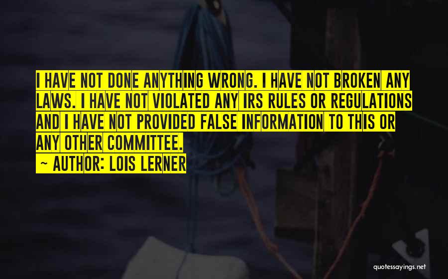 Lois Lerner Quotes: I Have Not Done Anything Wrong. I Have Not Broken Any Laws. I Have Not Violated Any Irs Rules Or