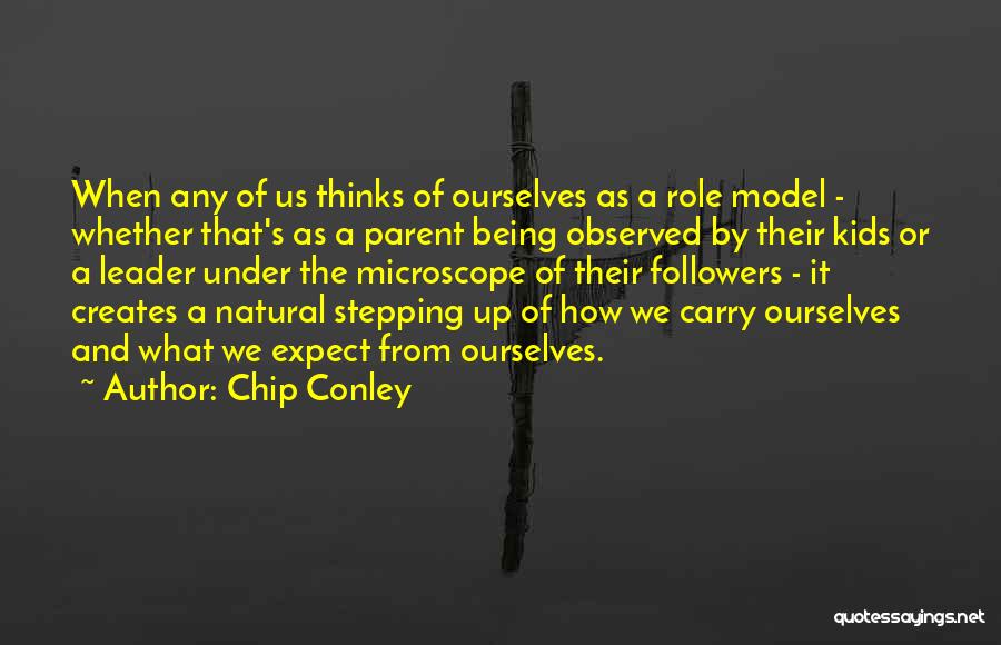 Chip Conley Quotes: When Any Of Us Thinks Of Ourselves As A Role Model - Whether That's As A Parent Being Observed By