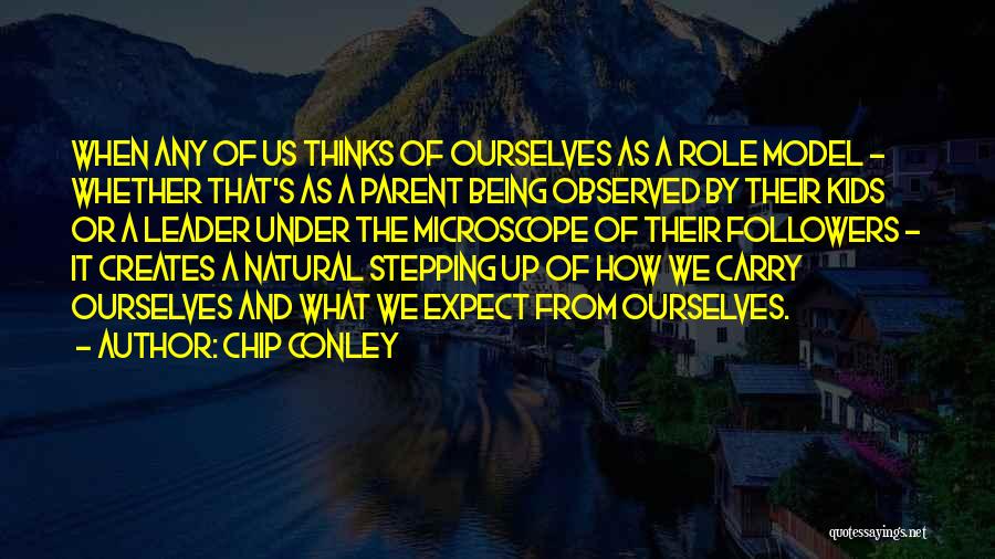 Chip Conley Quotes: When Any Of Us Thinks Of Ourselves As A Role Model - Whether That's As A Parent Being Observed By
