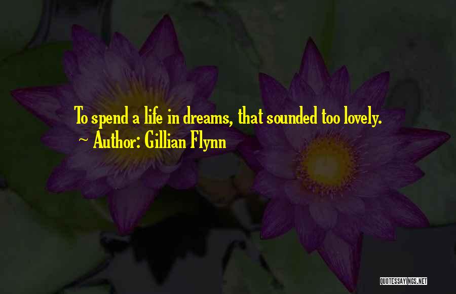 Gillian Flynn Quotes: To Spend A Life In Dreams, That Sounded Too Lovely.