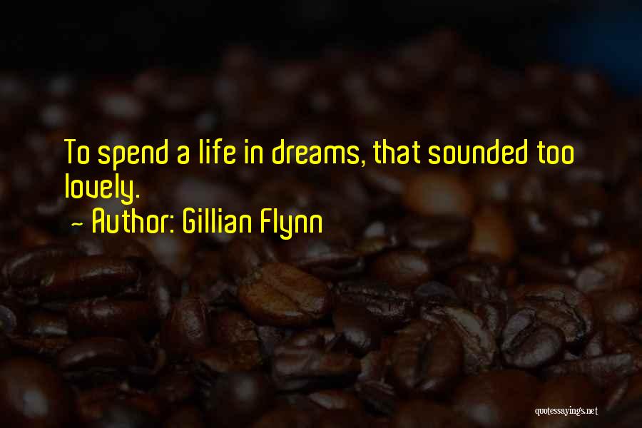 Gillian Flynn Quotes: To Spend A Life In Dreams, That Sounded Too Lovely.