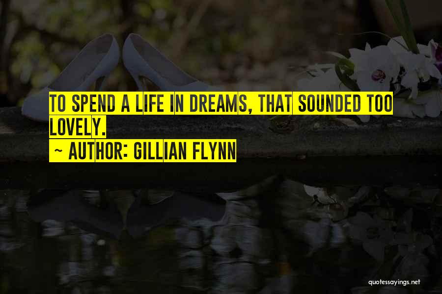 Gillian Flynn Quotes: To Spend A Life In Dreams, That Sounded Too Lovely.