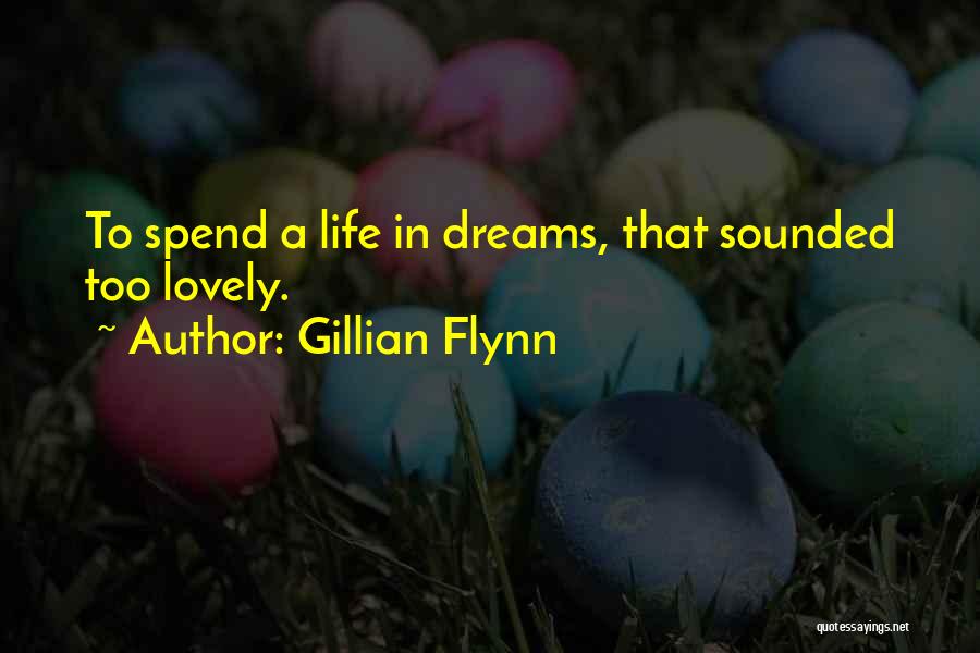 Gillian Flynn Quotes: To Spend A Life In Dreams, That Sounded Too Lovely.