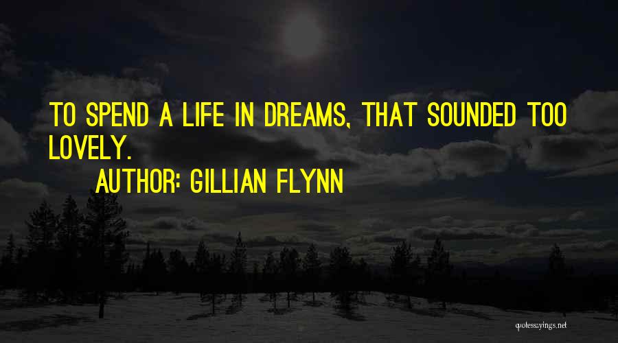 Gillian Flynn Quotes: To Spend A Life In Dreams, That Sounded Too Lovely.