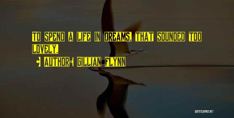 Gillian Flynn Quotes: To Spend A Life In Dreams, That Sounded Too Lovely.