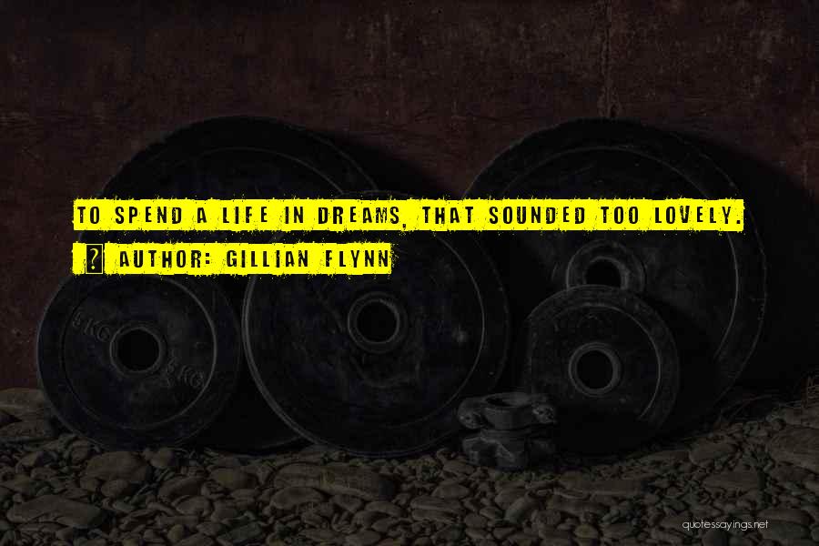 Gillian Flynn Quotes: To Spend A Life In Dreams, That Sounded Too Lovely.