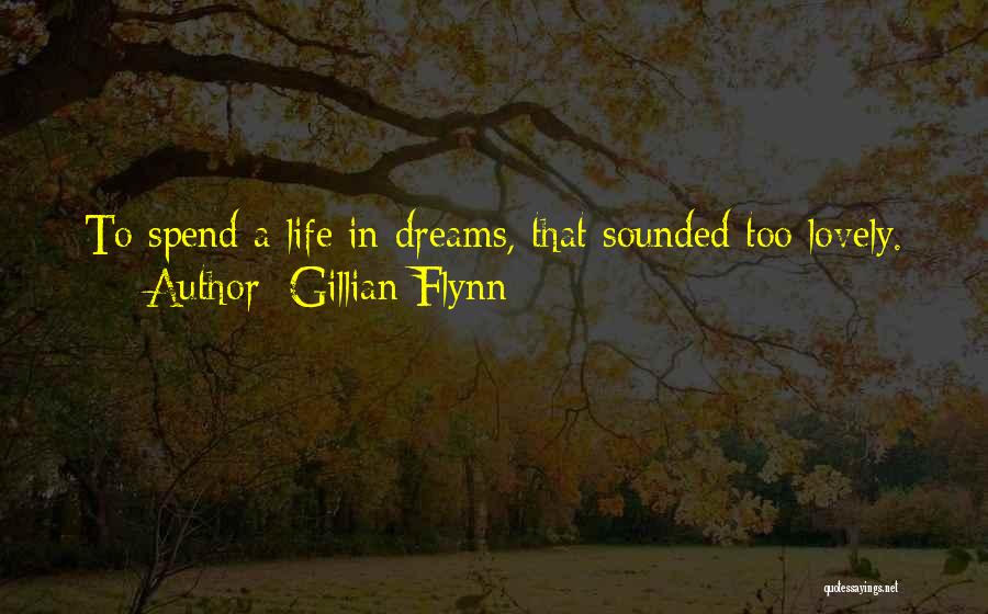 Gillian Flynn Quotes: To Spend A Life In Dreams, That Sounded Too Lovely.