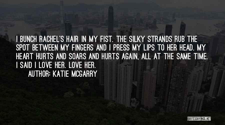 Katie McGarry Quotes: I Bunch Rachel's Hair In My Fist. The Silky Strands Rub The Spot Between My Fingers And I Press My