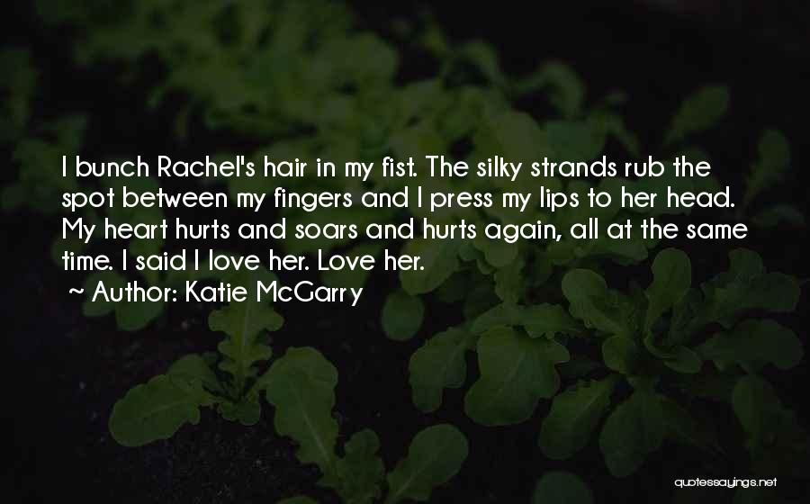 Katie McGarry Quotes: I Bunch Rachel's Hair In My Fist. The Silky Strands Rub The Spot Between My Fingers And I Press My