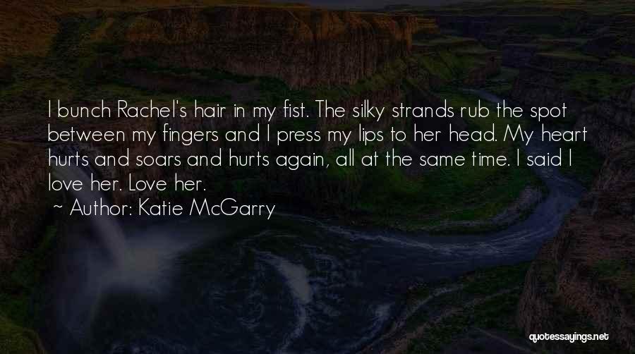 Katie McGarry Quotes: I Bunch Rachel's Hair In My Fist. The Silky Strands Rub The Spot Between My Fingers And I Press My