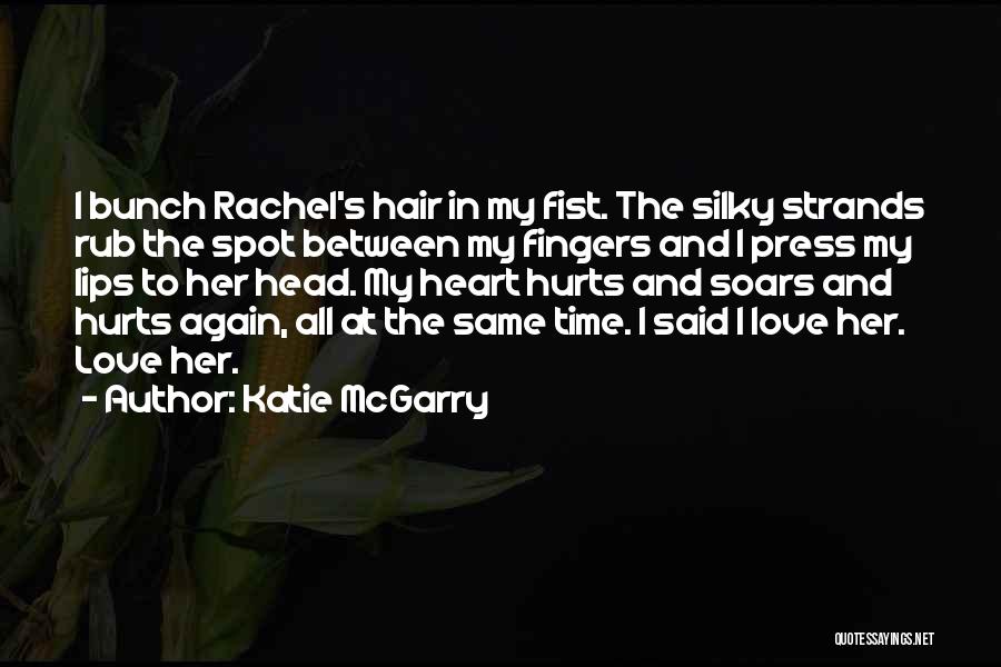 Katie McGarry Quotes: I Bunch Rachel's Hair In My Fist. The Silky Strands Rub The Spot Between My Fingers And I Press My