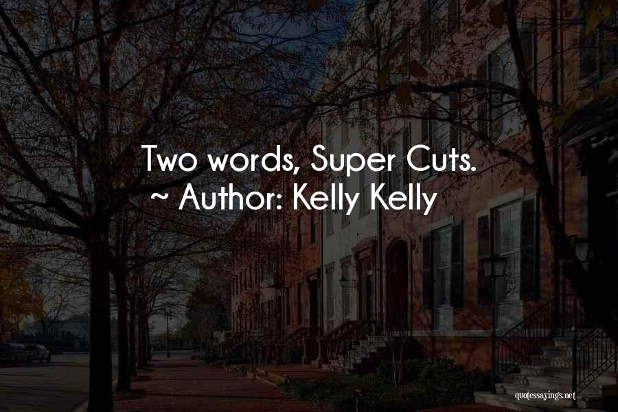 Kelly Kelly Quotes: Two Words, Super Cuts.