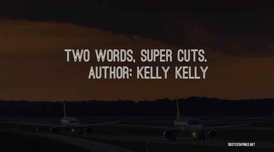 Kelly Kelly Quotes: Two Words, Super Cuts.